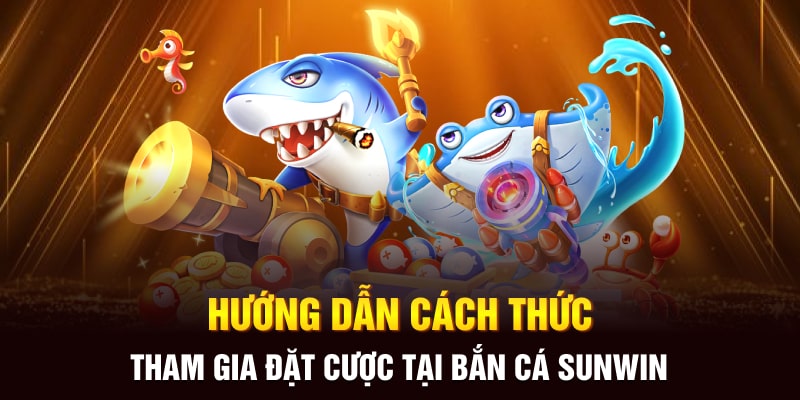 Hướng dẫn chi tiết cách chơi bắn cá Sunwin